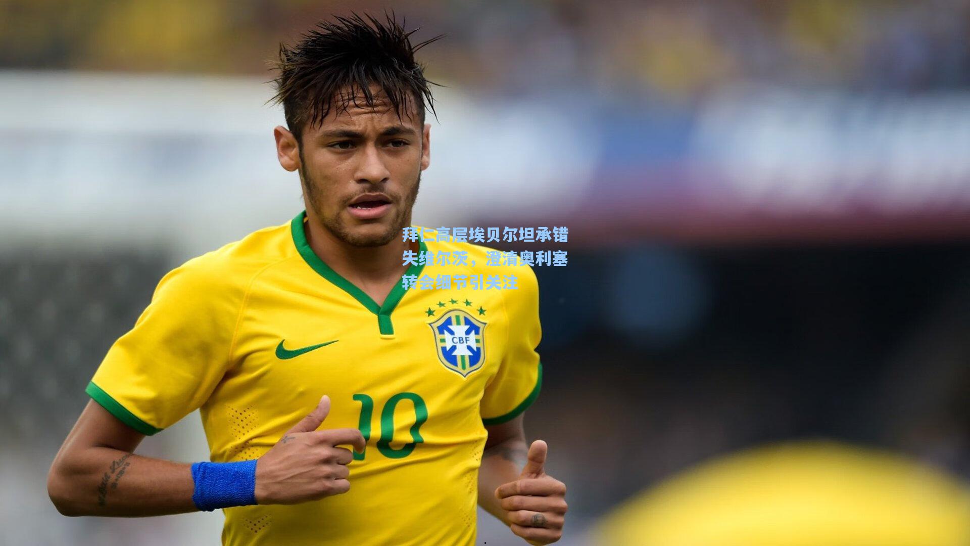 拜仁高层埃贝尔坦承错失维尔茨，澄清奥利塞转会细节引关注