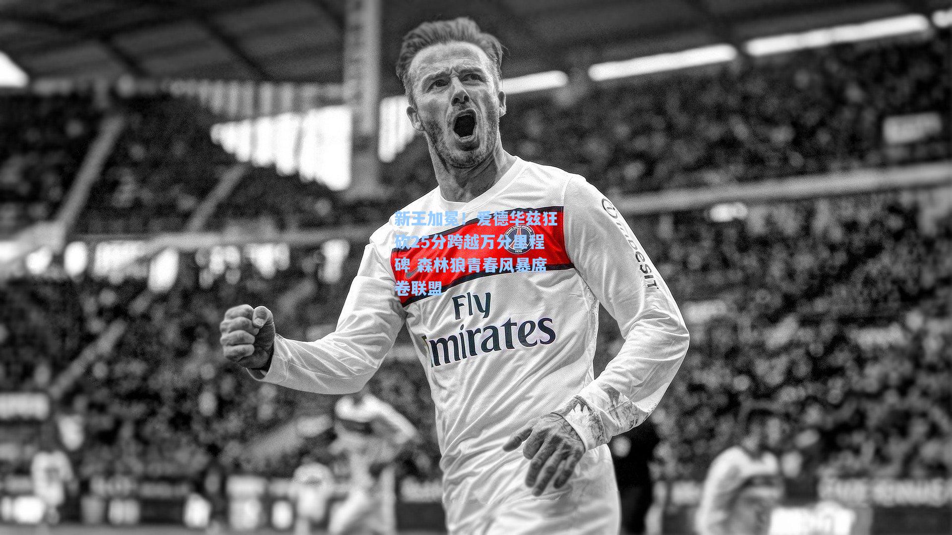 新王加冕！爱德华兹狂砍25分跨越万分里程碑 森林狼青春风暴席卷联盟